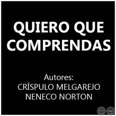 QUIERO QUE COMPRENDAS - Autores: CRSPULO MELGAREJO y NENECO NORTON